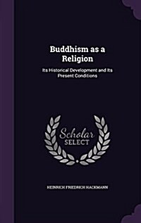 Buddhism as a Religion: Its Historical Development and Its Present Conditions (Hardcover)