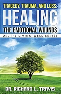 Tragedy, Trauma, and Loss: Healing the Emotional Wounds (Paperback)