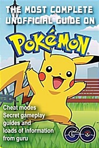 The Most Complete Unofficial Guide on Pokemon Go: Heat Modes, Secret Gameplay Guides and Loads of Information from Guru. Full Version. (Paperback)