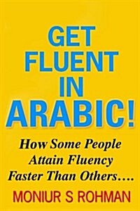 Get Fluent in Arabic!: How Some People Attain Fluency Faster Than Others (Paperback)