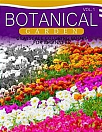 Botanical Garden Grayscale Coloring Books for Beginners Volume 1: The Grayscale Fantasy Coloring Book: Beginners Edition (Paperback)