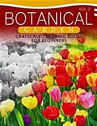 Botanical Garden Grayscale Coloring Books for Beginners Volume 2: The Grayscale Fantasy Coloring Book: Beginners Edition (Paperback)