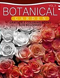 Botanical Garden Grayscale Coloring Books for Beginners Volume 3: The Grayscale Fantasy Coloring Book: Beginners Edition (Paperback)