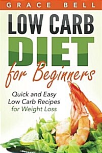 Low Carb: Low Carb Diet for Beginners: Quick and Easy Low Carb Recipes for Weight Loss (Paperback)