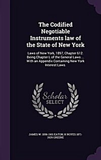 The Codified Negotiable Instruments Law of the State of New York: Laws of New York, 1897, Chapter 612. Being Chapter L of the General Laws ... with an (Hardcover)