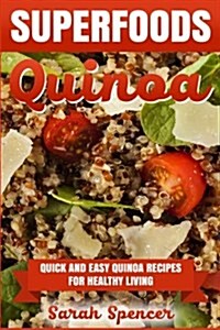 Superfoods Quinoa - Quick and Easy Quinoa Recipes for Healthy Living: Superfoods for Weight Loss and a Healthy Lifestyle (Paperback)