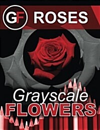 Grayscale Flowers - Roses: Grayscale Coloring Books for Adults (Flower Coloring Book) (Photo Coloring Book) (Realistic Coloring) (Grayscale Color (Paperback)