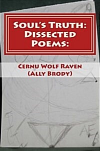 Souls Truth: Dissected Poems: : My Early Years to High School Poems and College Poems Dissected and My Life and Thoughts, Memories, (Paperback)