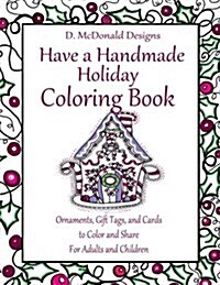 D. McDonald Designs Have a Handmade Holiday Coloring Book: Ornaments, Gift Tags, and Cards to Color and Share for Adults and Children (Paperback)