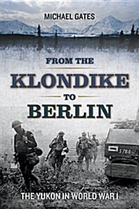 From the Klondike to Berlin: The Yukon in World War I (Paperback)