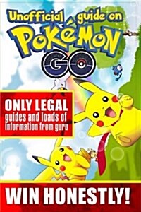 Unofficial Guide on Pokemon Go: Only Legal Guides and Loads of Information from Guru. Win Honestly! (Paperback)