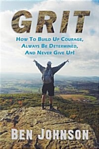 Grit: How to Build Up Courage, Always Be Determined, and Never Give Up! (Paperback)