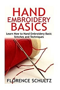 Hand Embroidery Basics: Learn How to Hand Embroidery Basic Stitches and Techniques (Paperback)