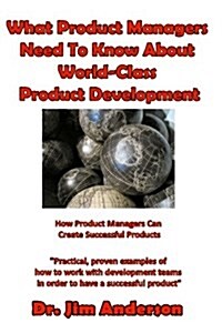 What Product Managers Need to Know about World-Class Product Development: How Product Managers Can Create Successful Products (Paperback)