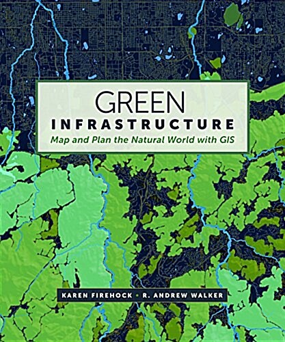 Green Infrastructure: Map and Plan the Natural World with GIS (Paperback)