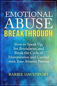 Emotional Abuse Breakthrough: How to Speak Up, Set Boundaries, and Break the Cycle of Manipulation and Control with Your Abusive Partner (Paperback)