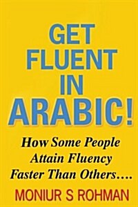 Get Fluent in Arabic!: How Some People Attain Fluency Faster Than Others (Paperback)
