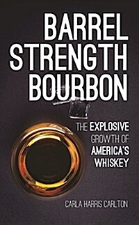 Barrel Strength Bourbon: The Explosive Growth of Americas Whiskey (Hardcover)