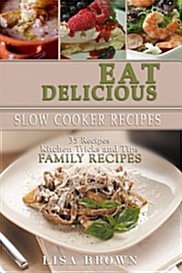 Eat Delicious: 35 Slow Cooker Recipes: Eat Delicious: Cookbook, 35 Slow Cooker Recipes, Easy to Cook, Quick, Soup, Salads, Starters, (Paperback)