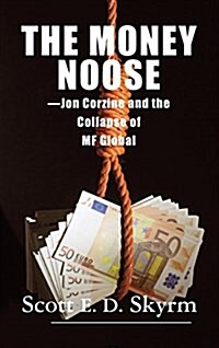 The Money Noose: Jon Corzine and the Collapse of Mf Global (Hardcover)