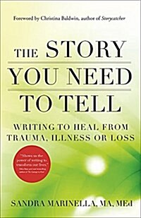 The Story You Need to Tell: Writing to Heal from Trauma, Illness, or Loss (Paperback)