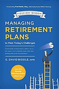 Managing Retirement Plans to Meet Todays Challenges: Your Guide to Building a Great 401 (K) or 403 (B) That Lowers Legal Risk and Raises Employee Eng (Paperback)