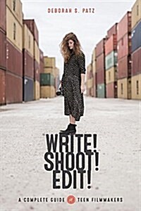 Write! Shoot! Edit!: The Complete Guide for Teen Filmmakers (Paperback)