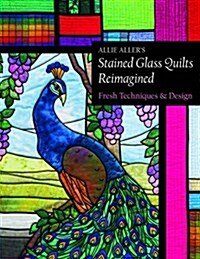 Allie Allers Stained Glass Quilts Reimagined: Fresh Techniques & Design (Paperback)