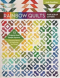 Rainbow Quilts for Scrap Lovers: 12 Projects from Simple Squares - Choosing Fabrics & Organizing Your Stash (Paperback)