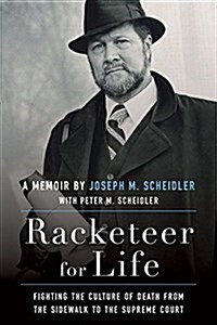 Racketeer for Life: Fighting the Culture of Death from the Sidewalk to the Supreme Court (Hardcover)