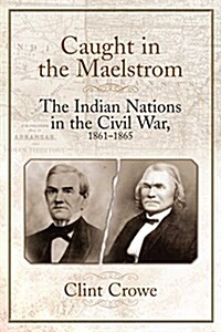 Caught in the Maelstrom: The Indian Nations in the Civil War, 1861-1865 (Hardcover)