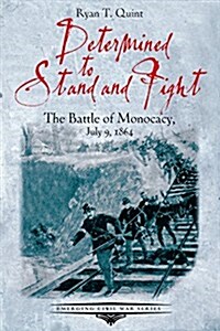 Determined to Stand and Fight: The Battle of Monocacy, July 9, 1864 (Paperback)