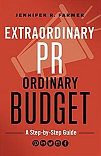 Extraordinary PR, Ordinary Budget: A Strategy Guide (Paperback)