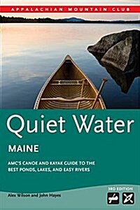 Quiet Water Maine: AMCs Canoe and Kayak Guide to 157 of the Best Ponds, Lakes, and Easy Rivers (Paperback, 3)