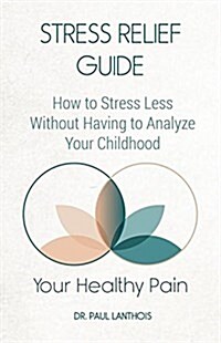 Your Healthy Pain: Stress Relief Guide: How to Stress Less Without Having to Analyze Your Childhood (Paperback)