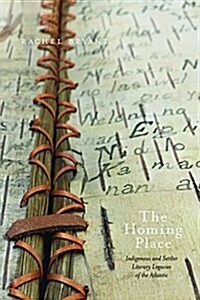 The Homing Place: Indigenous and Settler Literary Legacies of the Atlantic (Hardcover)