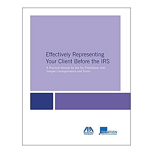 Effectively Representing Your Client Before the IRS: A Practical Manual for the Tax Practitioner with Sample Correspondence and Forms (Paperback, 6)