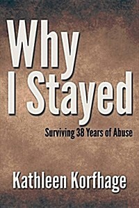 Why I Stayed: Surviving 38 Years of Abuse (Paperback)