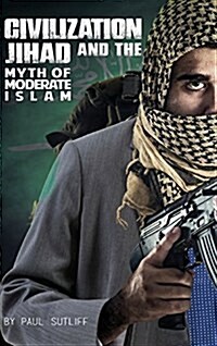 Civilization Jihad and the Myth of Moderate Islam (Hardcover)