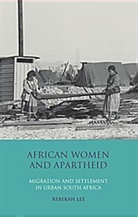 African Women and Apartheid : Migration and Settlement in Urban South Africa (Paperback)