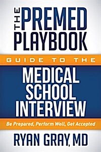 The Premed Playbook Guide to the Medical School Interview: Be Prepared, Perform Well, Get Accepted (Paperback)