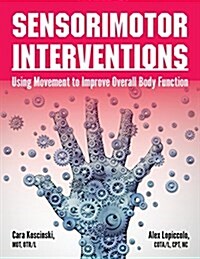 Sensorimotor Interventions: Using Movement to Improve Overall Body Function (Paperback)