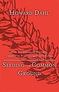 Seeding Our Common Ground: How My American Business Thrived in Post-Communist Russia (Paperback)