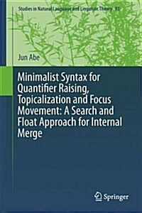 Minimalist Syntax for Quantifier Raising, Topicalization and Focus Movement: A Search and Float Approach for Internal Merge (Hardcover, 2017)