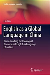 English as a Global Language in China: Deconstructing the Ideological Discourses of English in Language Education (Paperback, Softcover Repri)