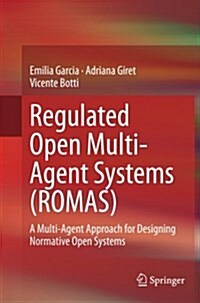 Regulated Open Multi-Agent Systems (Romas): A Multi-Agent Approach for Designing Normative Open Systems (Paperback, Softcover Repri)