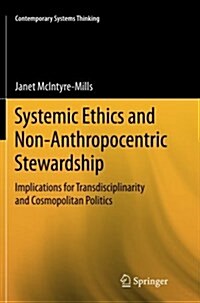 Systemic Ethics and Non-Anthropocentric Stewardship: Implications for Transdisciplinarity and Cosmopolitan Politics (Paperback, Softcover Repri)