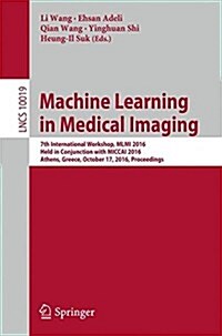 Machine Learning in Medical Imaging: 7th International Workshop, MLMI 2016, Held in Conjunction with Miccai 2016, Athens, Greece, October 17, 2016, Pr (Paperback, 2016)