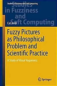 Fuzzy Pictures as Philosophical Problem and Scientific Practice: A Study of Visual Vagueness (Hardcover, 2017)
