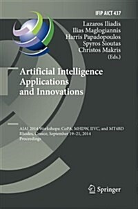 Artificial Intelligence Applications and Innovations: Aiai 2014 Workshops: Copa, Mhdw, IIVC, and Mt4bd, Rhodes, Greece, September 19-21, 2014, Proceed (Paperback, Softcover Repri)